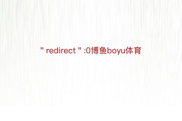＂redirect＂:0博鱼boyu体育